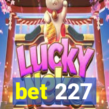bet 227